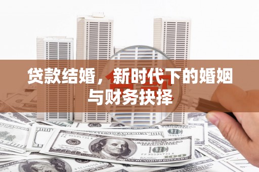九台贷款结婚，新时代下的婚姻与财务抉择