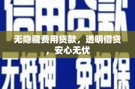 九台无隐藏费用贷款，透明借贷，安心无忧