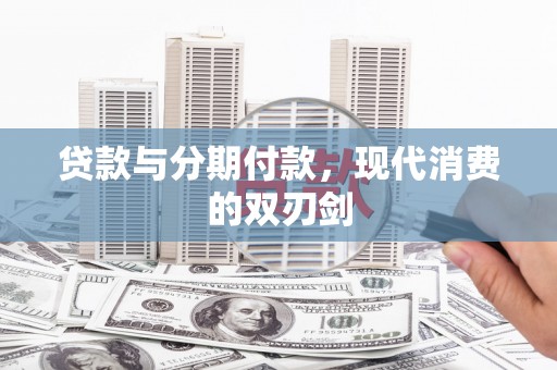 九台贷款与分期付款，现代消费的双刃剑