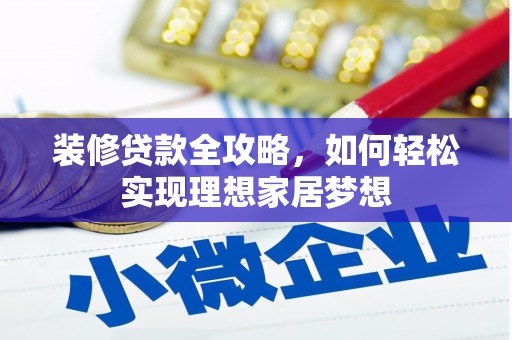 九台装修贷款全攻略，如何轻松实现理想家居梦想