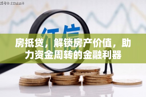 九台房抵贷，解锁房产价值，助力资金周转的金融利器