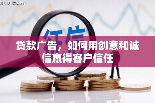 九台贷款广告，如何用创意和诚信赢得客户信任