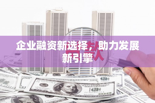 九台企业融资新选择，助力发展新引擎