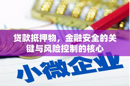 九台贷款抵押物，金融安全的关键与风险控制的核心