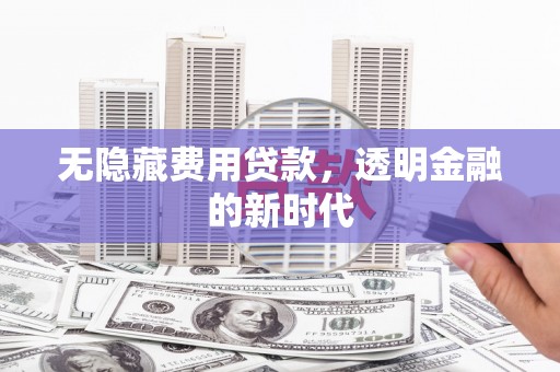 九台无隐藏费用贷款，透明金融的新时代