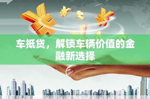 九台车抵贷，解锁车辆价值的金融新选择