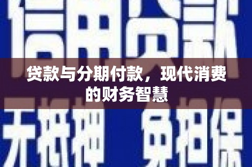 九台贷款与分期付款，现代消费的财务智慧