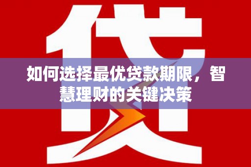 九台如何选择最优贷款期限，智慧理财的关键决策