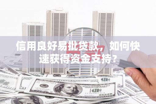 九台信用良好易批贷款，如何快速获得资金支持？