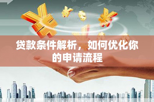 九台贷款条件解析，如何优化你的申请流程