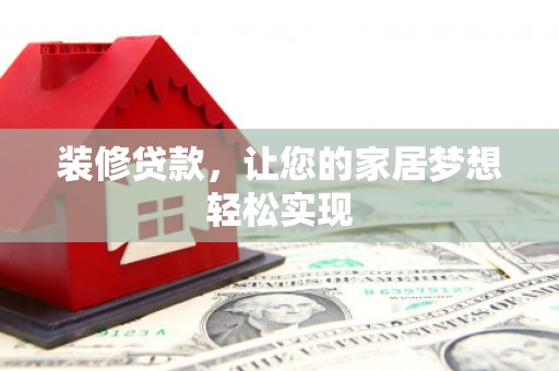 九台装修贷款，让您的家居梦想轻松实现