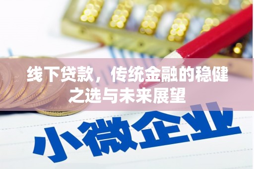 九台线下贷款，传统金融的稳健之选与未来展望