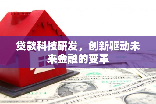 九台贷款科技研发，创新驱动未来金融的变革