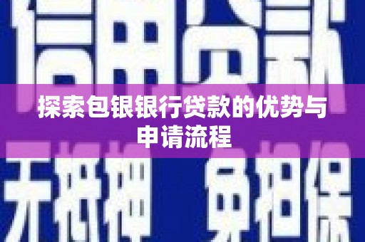 九台探索包银银行贷款的优势与申请流程