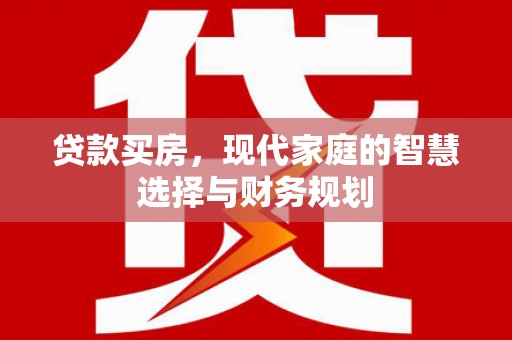 九台贷款买房，现代家庭的智慧选择与财务规划
