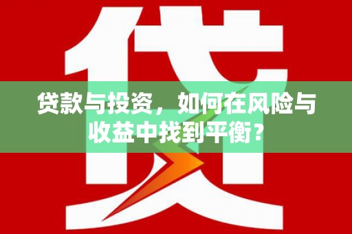 九台贷款与投资，如何在风险与收益中找到平衡？