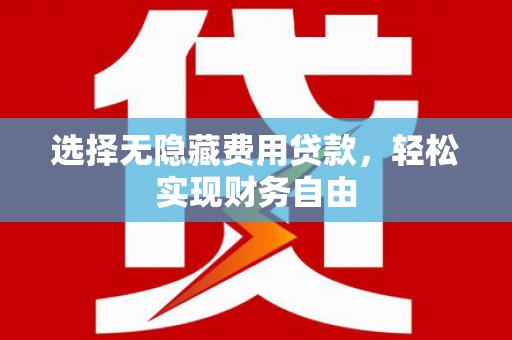 九台选择无隐藏费用贷款，轻松实现财务自由