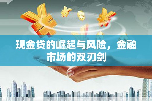 九台现金贷的崛起与风险，金融市场的双刃剑