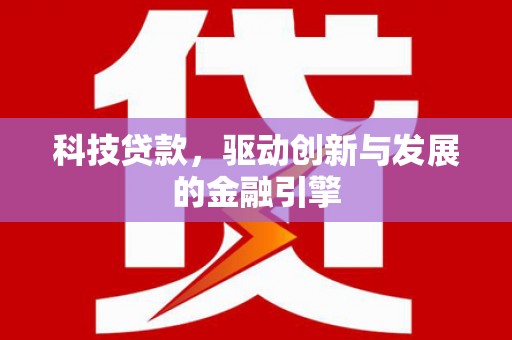 九台科技贷款，驱动创新与发展的金融引擎