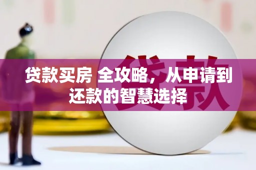 九台贷款买房 全攻略，从申请到还款的智慧选择