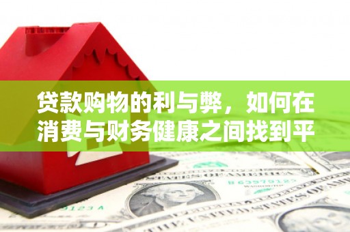 九台贷款购物的利与弊，如何在消费与财务健康之间找到平衡