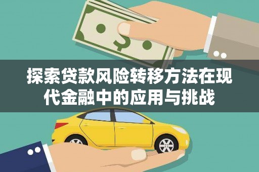 九台探索贷款风险转移方法在现代金融中的应用与挑战