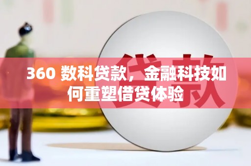 九台360 数科贷款，金融科技如何重塑借贷体验