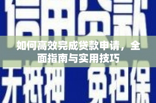 九台如何高效完成贷款申请，全面指南与实用技巧