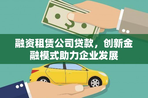 九台融资租赁公司贷款，创新金融模式助力企业发展