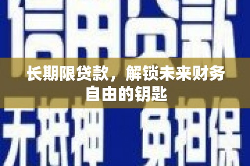 九台长期限贷款，解锁未来财务自由的钥匙