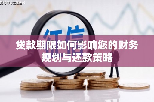 九台贷款期限如何影响您的财务规划与还款策略
