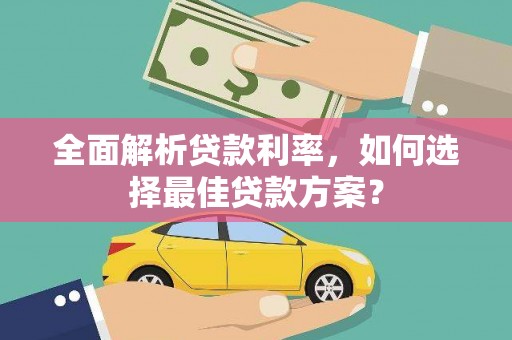九台全面解析贷款利率，如何选择最佳贷款方案？
