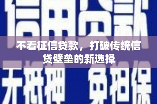 九台不看征信贷款，打破传统信贷壁垒的新选择