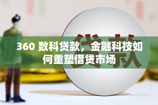 九台360 数科贷款，金融科技如何重塑借贷市场