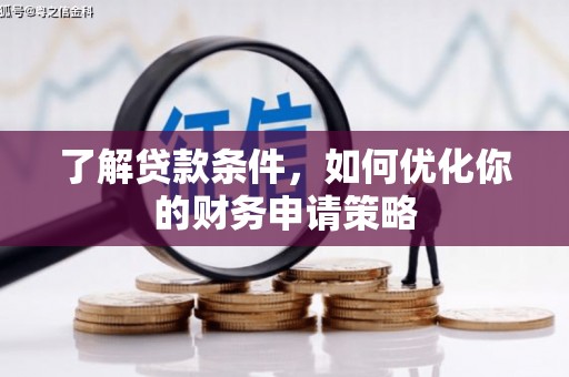九台了解贷款条件，如何优化你的财务申请策略