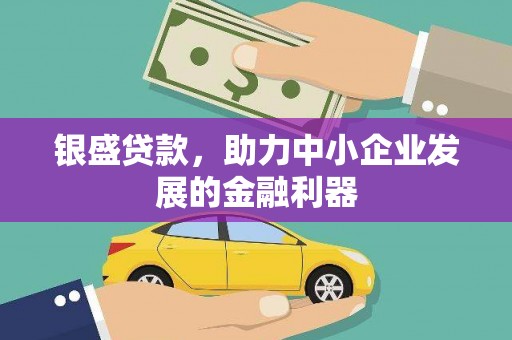 九台银盛贷款，助力中小企业发展的金融利器