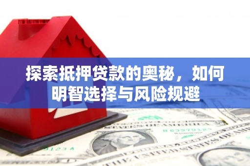九台探索抵押贷款的奥秘，如何明智选择与风险规避