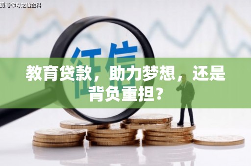 九台教育贷款，助力梦想，还是背负重担？
