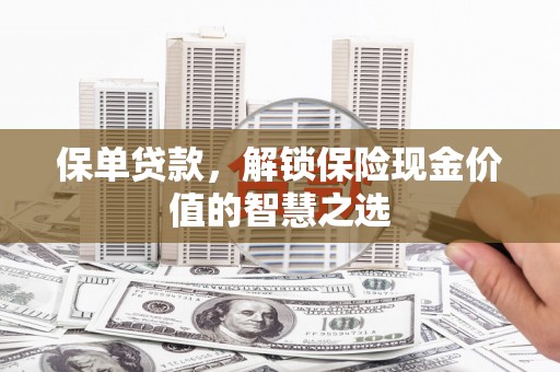 九台保单贷款，解锁保险现金价值的智慧之选
