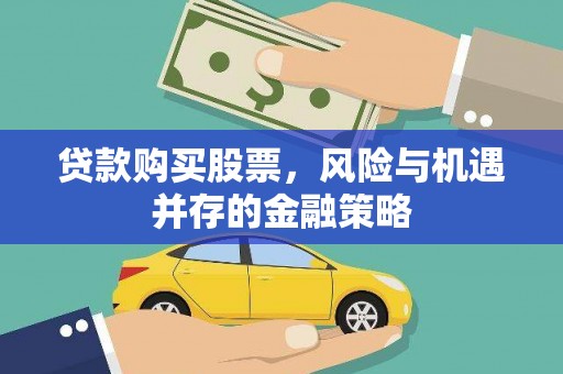 九台贷款购买股票，风险与机遇并存的金融策略