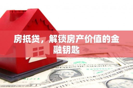 九台房抵贷，解锁房产价值的金融钥匙