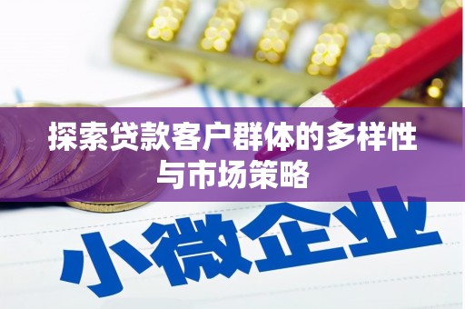 九台探索贷款客户群体的多样性与市场策略