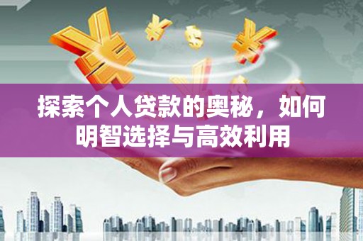 九台探索个人贷款的奥秘，如何明智选择与高效利用