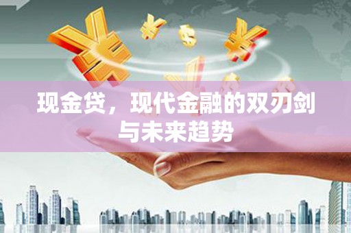 九台现金贷，现代金融的双刃剑与未来趋势