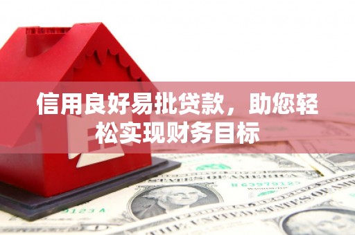 九台信用良好易批贷款，助您轻松实现财务目标