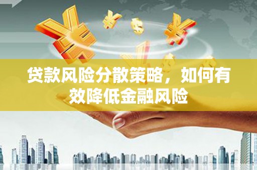 九台贷款风险分散策略，如何有效降低金融风险