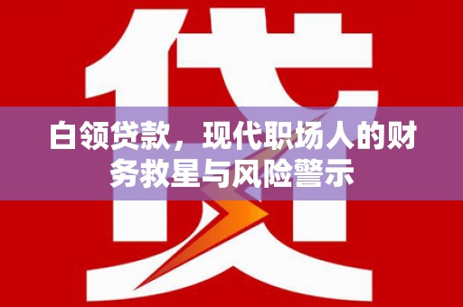 九台白领贷款，现代职场人的财务救星与风险警示