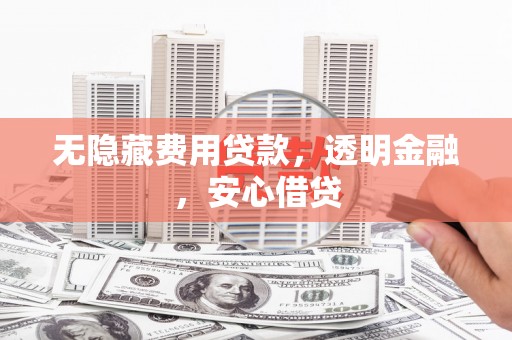 九台无隐藏费用贷款，透明金融，安心借贷