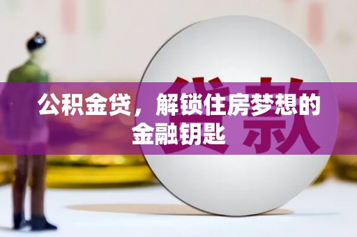 九台公积金贷，解锁住房梦想的金融钥匙