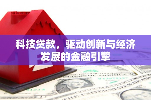 九台科技贷款，驱动创新与经济发展的金融引擎